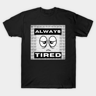 Always tired, eye-catching typography and fun design T-Shirt